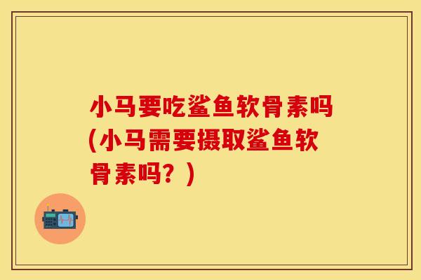 小马要吃鲨鱼软骨素吗(小马需要摄取鲨鱼软骨素吗？)