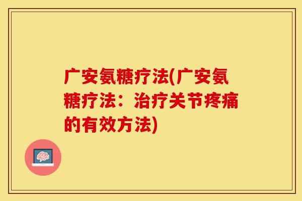 广安氨糖疗法(广安氨糖疗法：治疗关节疼痛的有效方法)