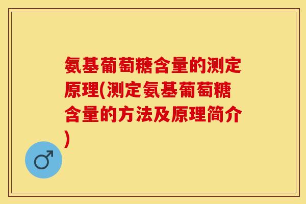 氨基葡萄糖含量的测定原理(测定氨基葡萄糖含量的方法及原理简介)
