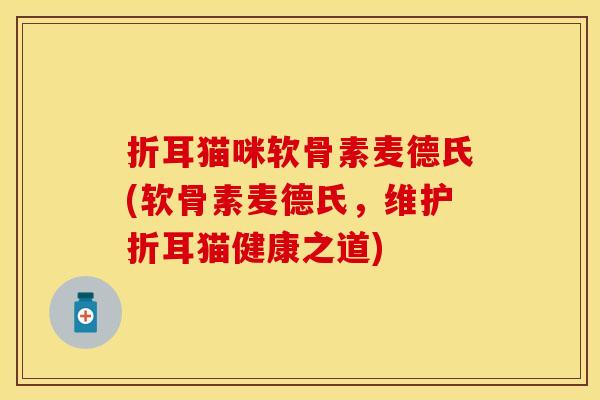 折耳猫咪软骨素麦德氏(软骨素麦德氏，维护折耳猫健康之道)