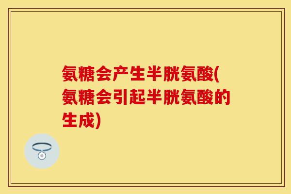 氨糖会产生半胱氨酸(氨糖会引起半胱氨酸的生成)