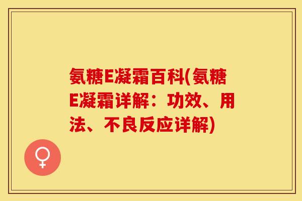 氨糖E凝霜百科(氨糖E凝霜详解：功效、用法、不良反应详解)