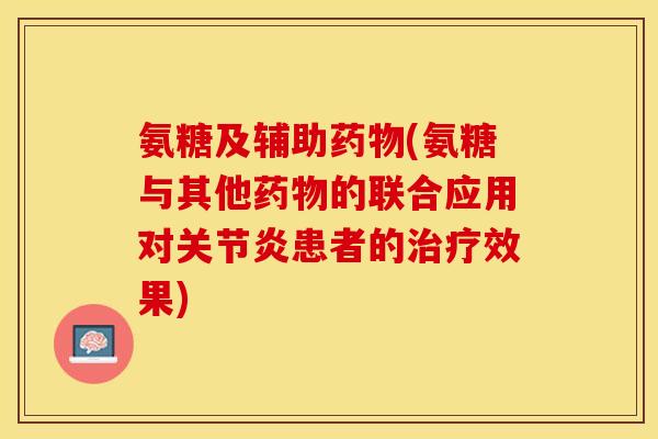 氨糖及辅助药物(氨糖与其他药物的联合应用对关节炎患者的治疗效果)