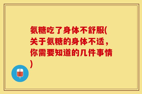 氨糖吃了身体不舒服(关于氨糖的身体不适，你需要知道的几件事情)
