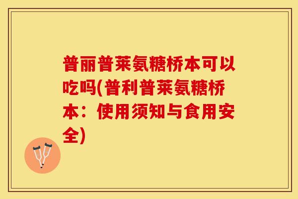 普丽普莱氨糖桥本可以吃吗(普利普莱氨糖桥本：使用须知与食用安全)