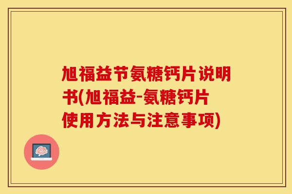 旭福益节氨糖钙片说明书(旭福益-氨糖钙片使用方法与注意事项)