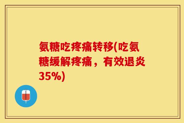 氨糖吃疼痛转移(吃氨糖缓解疼痛，有效退炎35%)
