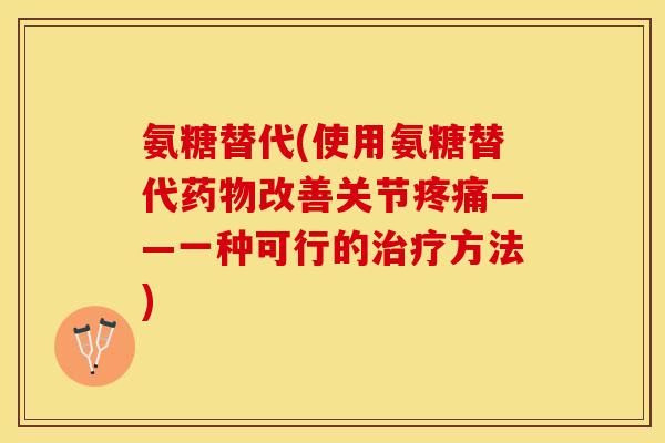 氨糖替代(使用氨糖替代改善关节——一种可行的方法)