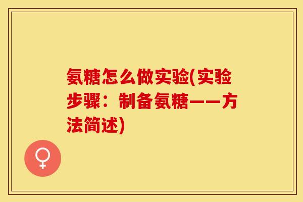 氨糖怎么做实验(实验步骤:制备氨糖——方法简述) 氨糖怎么做实验(实验步骤:制备氨糖——方法简述)