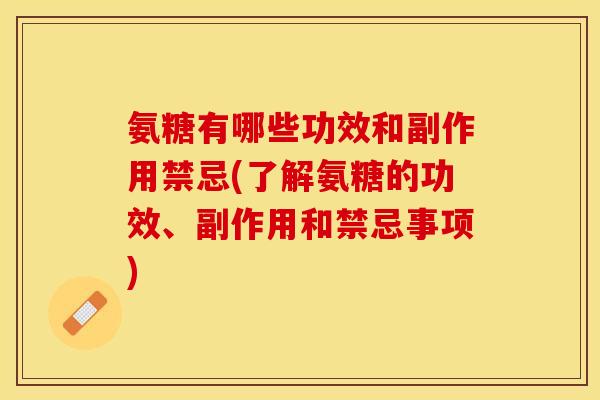 氨糖有哪些功效和副作用禁忌(了解氨糖的功效、副作用和禁忌事项)