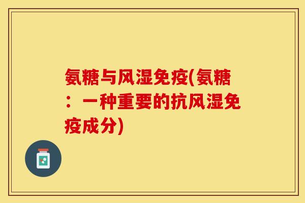 氨糖与免疫(氨糖:一种重要的抗免疫成分) 氨糖与免疫(氨糖:一种重要的抗免疫成分)