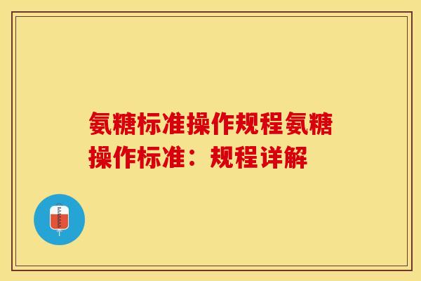 氨糖标准操作规程氨糖操作标准：规程详解