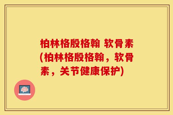 柏林格殷格翰 软骨素(柏林格殷格翰，软骨素，关节健康保护)