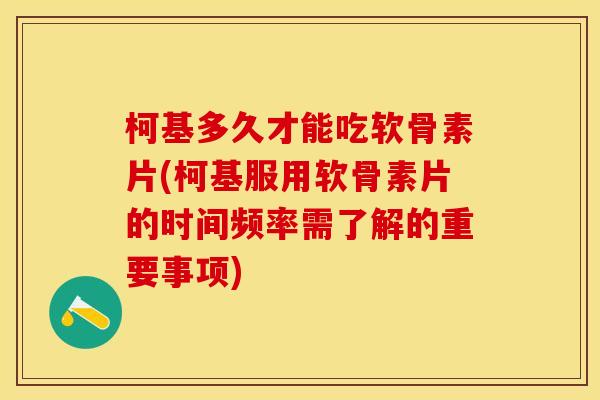 柯基多久才能吃软骨素片(柯基服用软骨素片的时间频率需了解的重要事项) 柯基多久才能吃软骨素片(柯基服用软骨素片的时间频率需了解的重要事项)