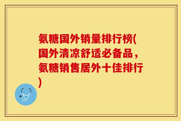 氨糖国外销量排行榜(国外清凉舒适必备品，氨糖销售居外十佳排行)