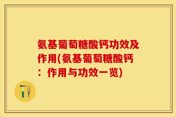 氨基葡萄糖酸钙功效及作用(氨基葡萄糖酸钙：作用与功效一览)