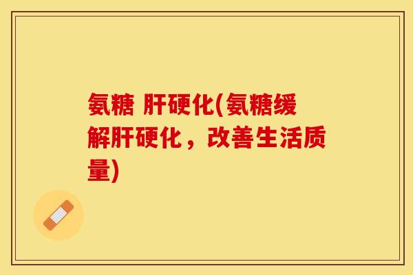 氨糖 (氨糖缓解,改善生活质量) 氨糖 (氨糖缓解,改善生活质量)