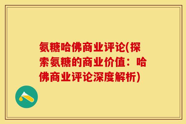 氨糖哈佛商业评论(探索氨糖的商业价值：哈佛商业评论深度解析)