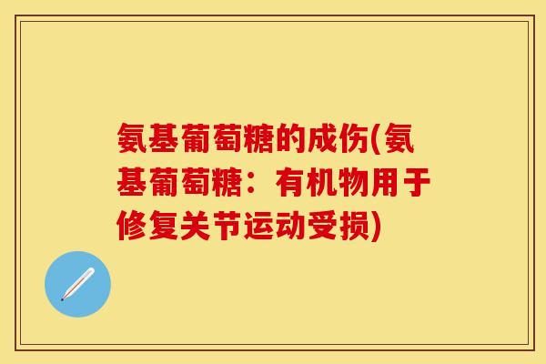 氨基葡萄糖的成伤(氨基葡萄糖:有机物用于修复关节运动受损) 氨基葡萄糖的成伤(氨基葡萄糖:有机物用于修复关节运动受损)