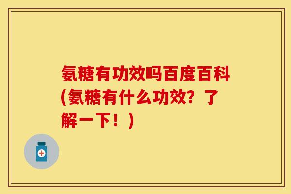 氨糖有功效吗百度百科(氨糖有什么功效？了解一下！)