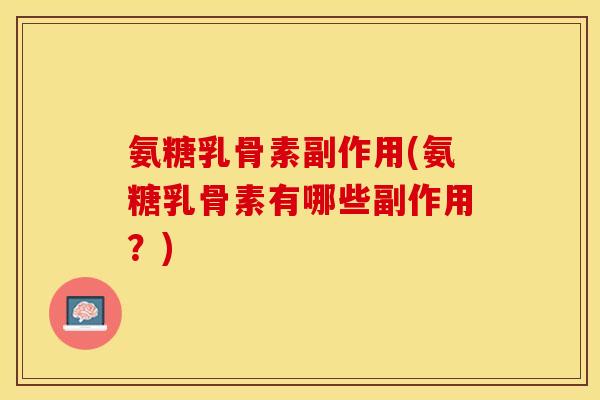 氨糖乳骨素副作用(氨糖乳骨素有哪些副作用?) 氨糖乳骨素副作用(氨糖乳骨素有哪些副作用?)
