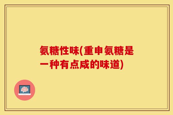 氨糖性味(重申氨糖是一种有点咸的味道)