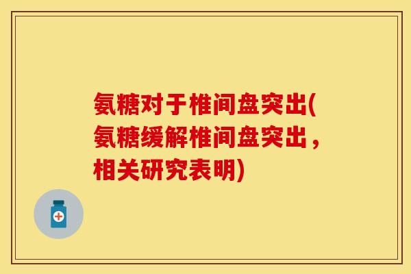 氨糖对于椎间盘突出(氨糖缓解椎间盘突出，相关研究表明)