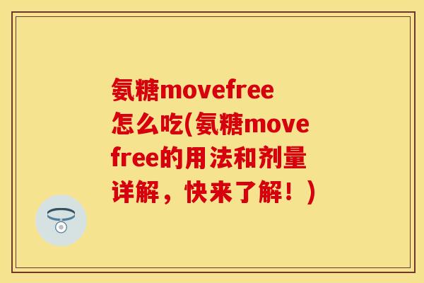 氨糖movefree怎么吃(氨糖movefree的用法和剂量详解，快来了解！)