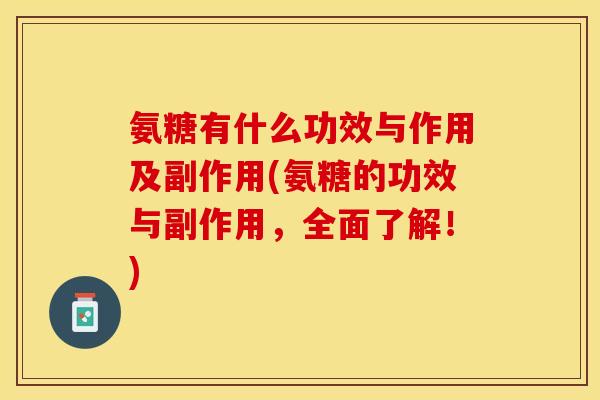 氨糖有什么功效与作用及副作用(氨糖的功效与副作用，全面了解！)