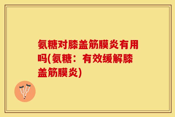 氨糖对膝盖筋膜炎有用吗(氨糖：有效缓解膝盖筋膜炎)