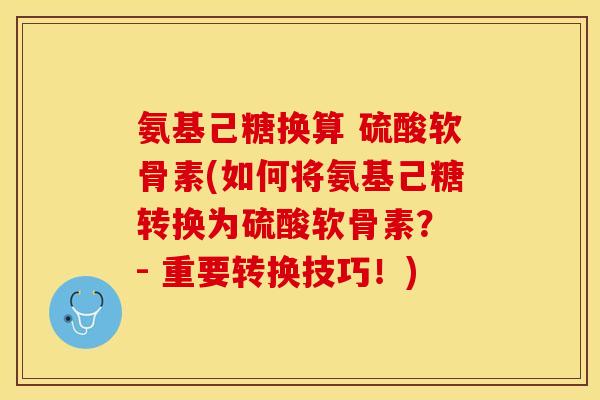 氨基己糖换算 硫酸软骨素(如何将氨基己糖转换为硫酸软骨素？ - 重要转换技巧！)
