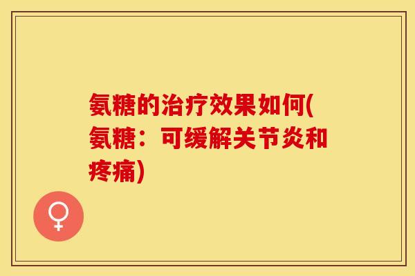 氨糖的治疗效果如何(氨糖：可缓解关节炎和疼痛)