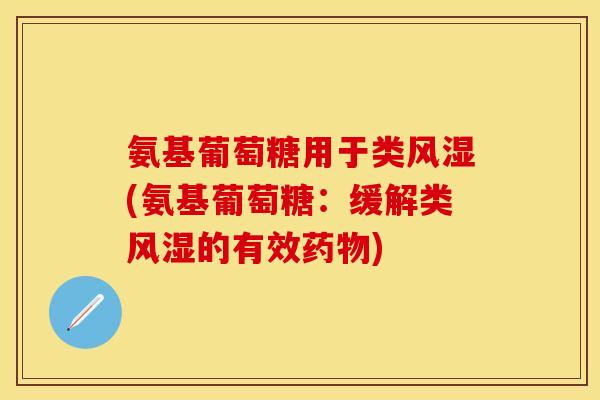 氨基葡萄糖用于类风湿(氨基葡萄糖：缓解类风湿的有效药物)