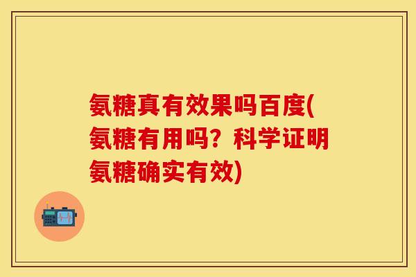 氨糖真有效果吗百度(氨糖有用吗？科学证明氨糖确实有效)