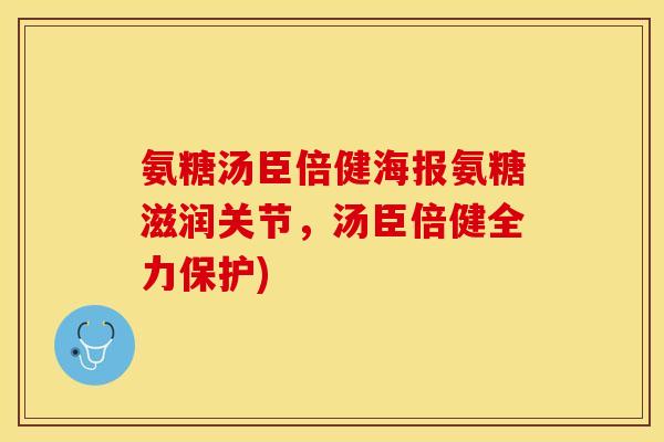 氨糖汤臣倍健海报氨糖滋润关节，汤臣倍健全力保护)