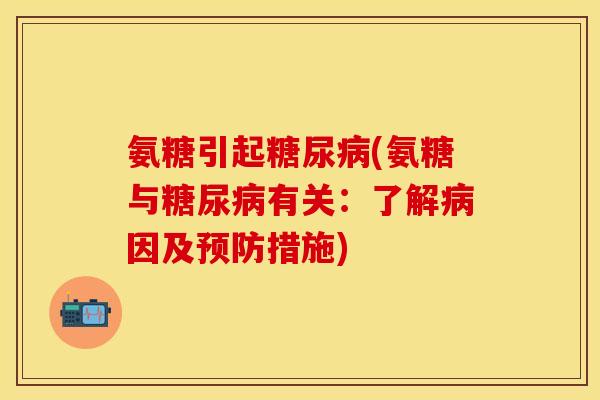 氨糖引起糖尿病(氨糖与糖尿病有关：了解病因及预防措施)