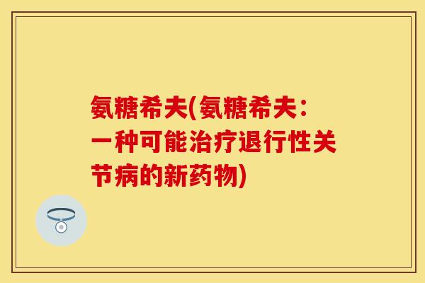 氨糖希夫(氨糖希夫：一种可能治疗退行性关节病的新药物)