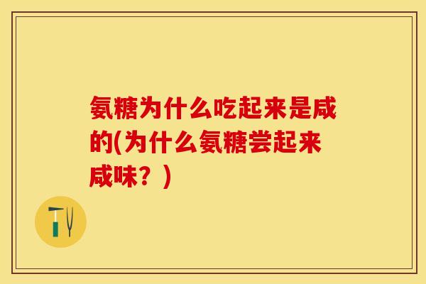 氨糖为什么吃起来是咸的(为什么氨糖尝起来咸味？)