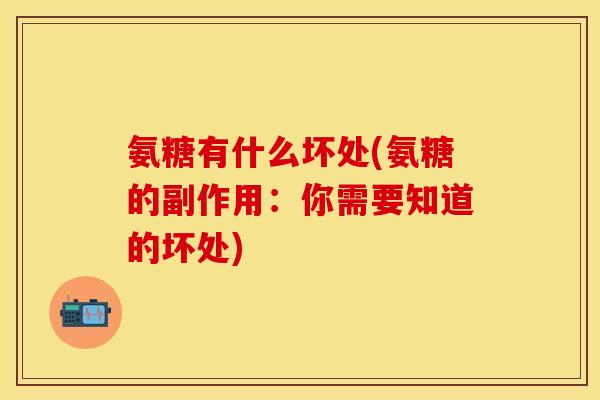 氨糖有什么坏处(氨糖的副作用：你需要知道的坏处)