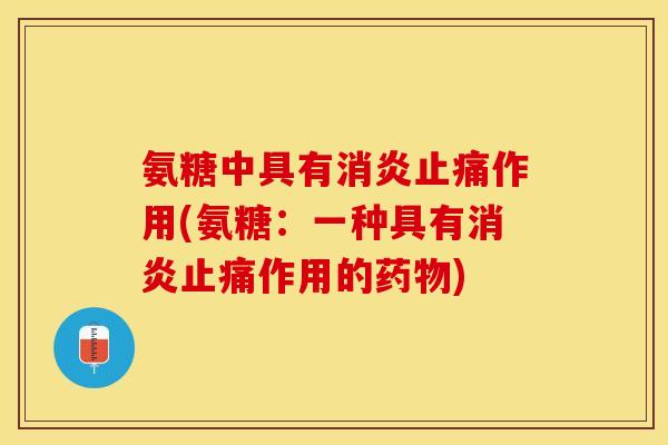 氨糖中具有作用(氨糖:一种具有作用的) 氨糖中具有作用(氨糖:一种具有作用的)