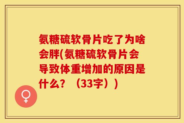 氨糖硫软骨片吃了为啥会胖(氨糖硫软骨片会导致体重增加的原因是什么？（33字）)
