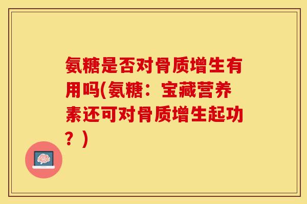 氨糖是否对有用吗(氨糖：宝藏营养素还可对起功？)