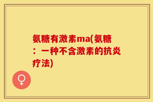 氨糖有激素ma(氨糖：一种不含激素的疗法)