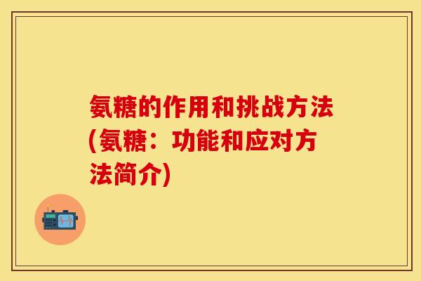 氨糖的作用和挑战方法(氨糖：功能和应对方法简介)