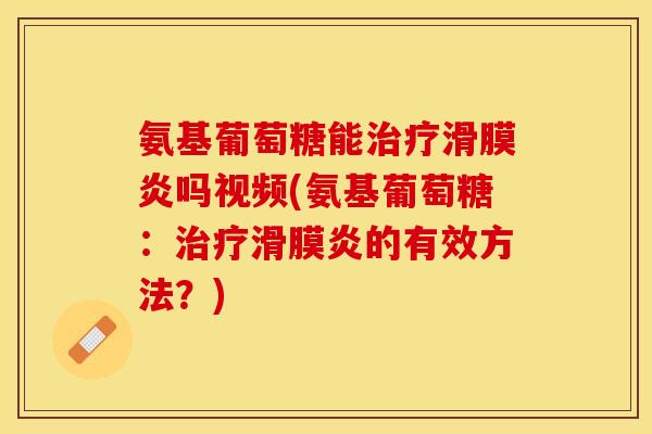 氨基葡萄糖能吗视频(氨基葡萄糖：的有效方法？)