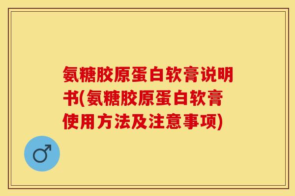 氨糖胶原蛋白软膏说明书(氨糖胶原蛋白软膏使用方法及注意事项)