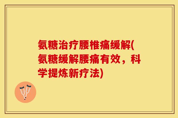 氨糖腰椎痛缓解(氨糖缓解腰痛有效，科学提炼新疗法)