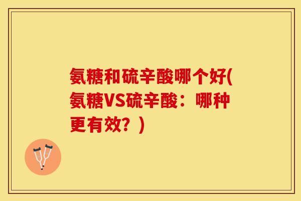 氨糖和硫辛酸哪个好(氨糖VS硫辛酸：哪种更有效？)