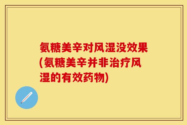 氨糖美辛对没效果(氨糖美辛并非的有效)