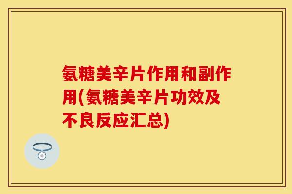 氨糖美辛片作用和副作用(氨糖美辛片功效及不良反应汇总)